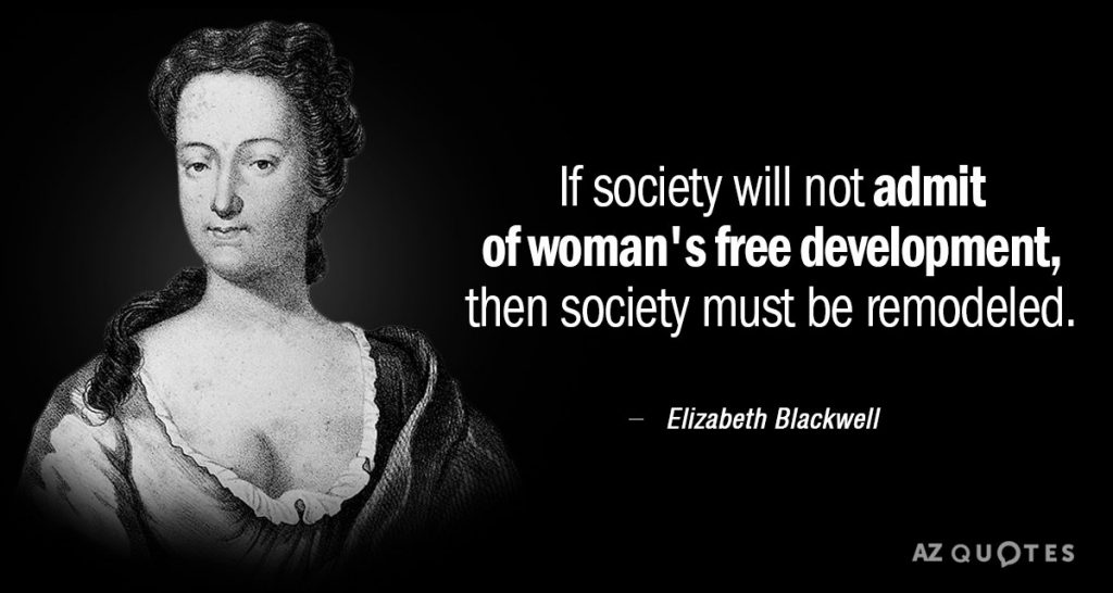 Elizabeth Blackwell quote
"If society will not admit of woman's free development, then society must be remodeled"